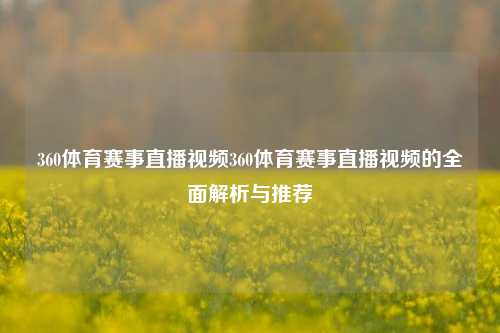360体育赛事直播视频360体育赛事直播视频的全面解析与推荐