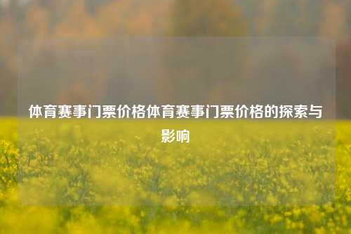 体育赛事门票价格体育赛事门票价格的探索与影响