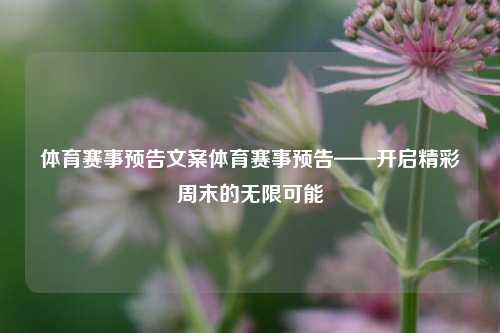 体育赛事预告文案体育赛事预告——开启精彩周末的无限可能