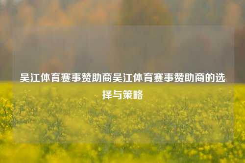 吴江体育赛事赞助商吴江体育赛事赞助商的选择与策略