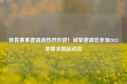 体育赛事邀请函热烈欢迎！诚挚邀请您参加2023年度全国运动会