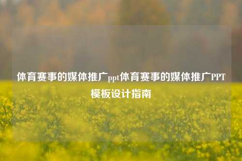 体育赛事的媒体推广ppt体育赛事的媒体推广PPT模板设计指南