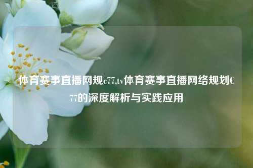 体育赛事直播网规c77,tv体育赛事直播网络规划C77的深度解析与实践应用