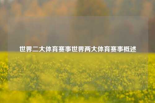 世界二大体育赛事世界两大体育赛事概述